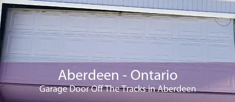 Aberdeen - Ontario Garage Door Off The Tracks in Aberdeen