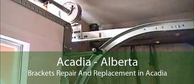 Acadia - Alberta Brackets Repair And Replacement in Acadia