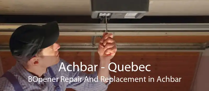 Achbar - Quebec BOpener Repair And Replacement in Achbar
