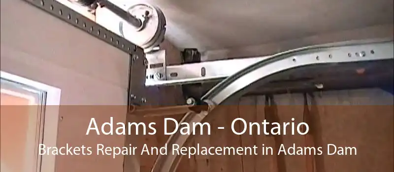 Adams Dam - Ontario Brackets Repair And Replacement in Adams Dam