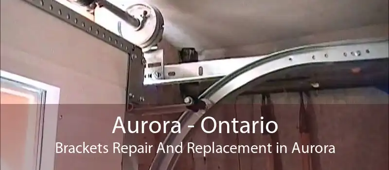 Aurora - Ontario Brackets Repair And Replacement in Aurora