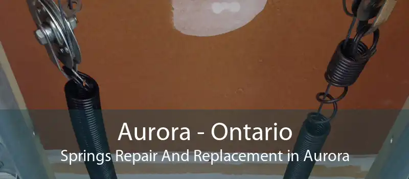 Aurora - Ontario Springs Repair And Replacement in Aurora