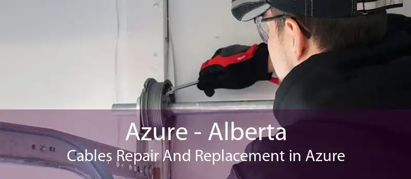 Azure - Alberta Cables Repair And Replacement in Azure