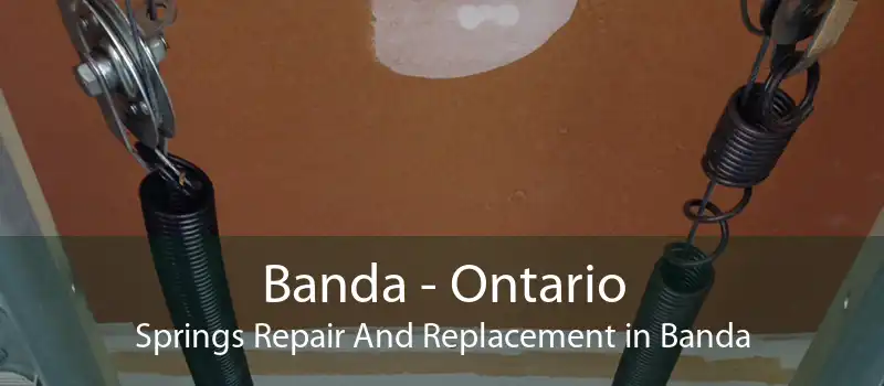 Banda - Ontario Springs Repair And Replacement in Banda