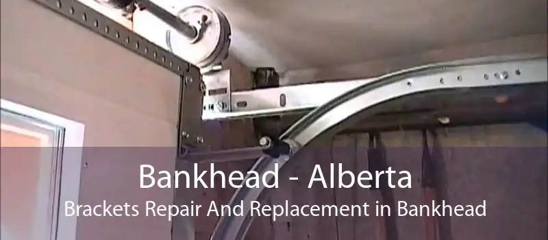 Bankhead - Alberta Brackets Repair And Replacement in Bankhead