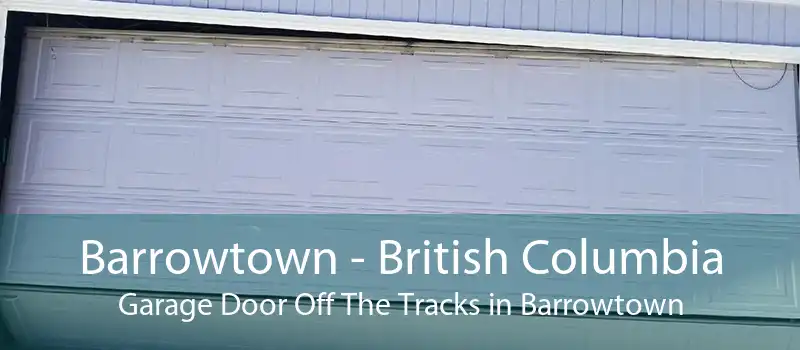 Barrowtown - British Columbia Garage Door Off The Tracks in Barrowtown