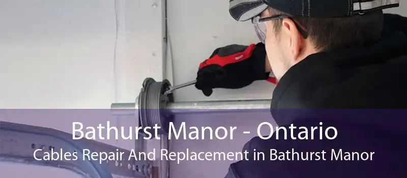 Bathurst Manor - Ontario Cables Repair And Replacement in Bathurst Manor