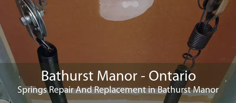 Bathurst Manor - Ontario Springs Repair And Replacement in Bathurst Manor