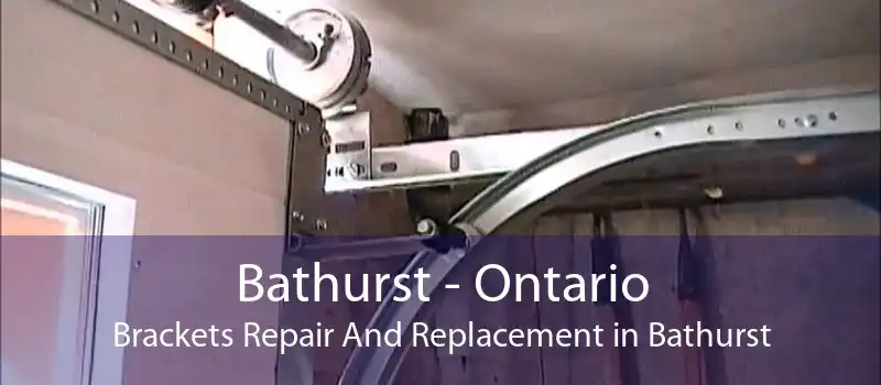 Bathurst - Ontario Brackets Repair And Replacement in Bathurst