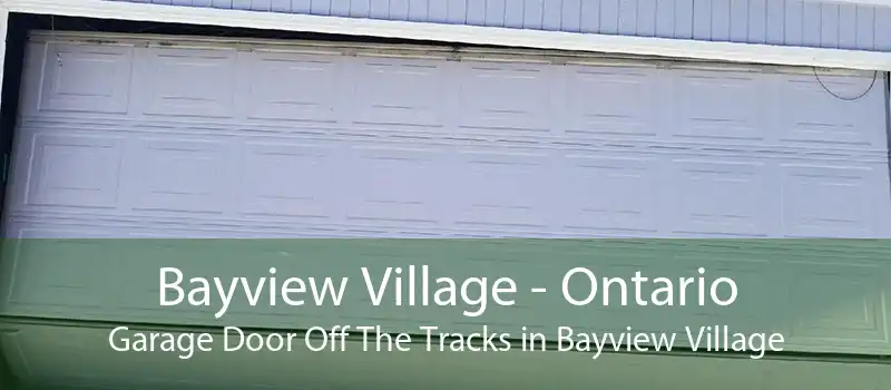 Bayview Village - Ontario Garage Door Off The Tracks in Bayview Village