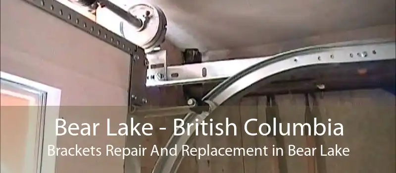 Bear Lake - British Columbia Brackets Repair And Replacement in Bear Lake
