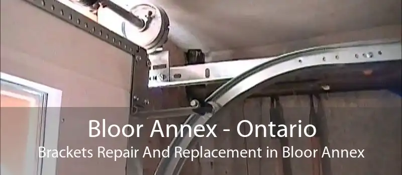 Bloor Annex - Ontario Brackets Repair And Replacement in Bloor Annex
