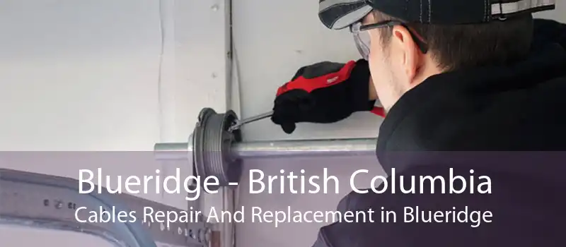 Blueridge - British Columbia Cables Repair And Replacement in Blueridge