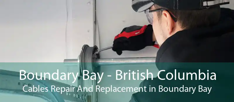 Boundary Bay - British Columbia Cables Repair And Replacement in Boundary Bay