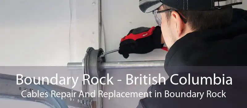 Boundary Rock - British Columbia Cables Repair And Replacement in Boundary Rock