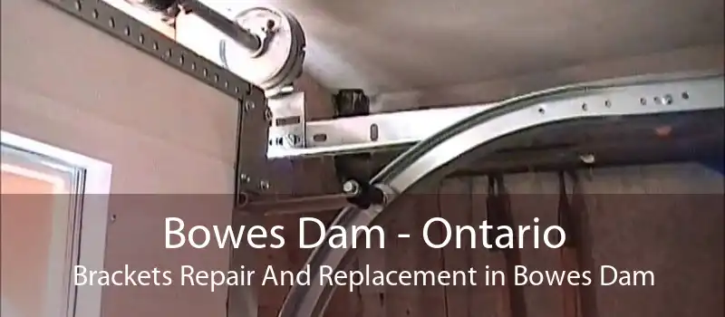 Bowes Dam - Ontario Brackets Repair And Replacement in Bowes Dam