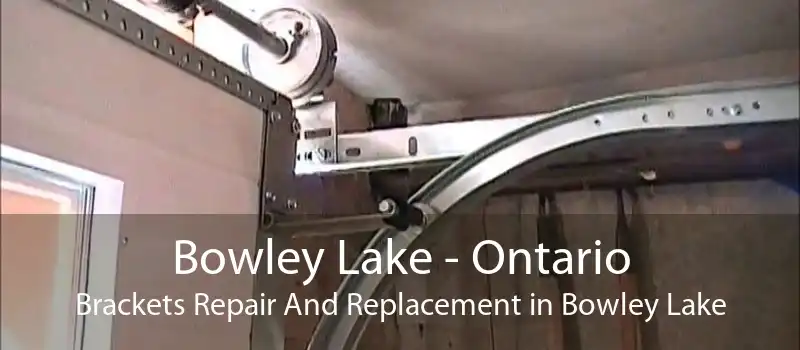 Bowley Lake - Ontario Brackets Repair And Replacement in Bowley Lake