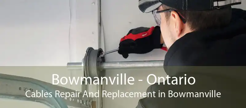 Bowmanville - Ontario Cables Repair And Replacement in Bowmanville