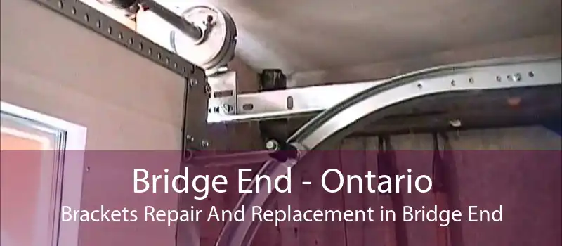 Bridge End - Ontario Brackets Repair And Replacement in Bridge End