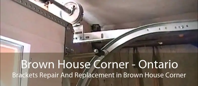 Brown House Corner - Ontario Brackets Repair And Replacement in Brown House Corner