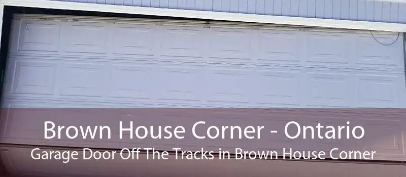 Brown House Corner - Ontario Garage Door Off The Tracks in Brown House Corner