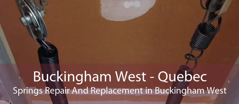 Buckingham West - Quebec Springs Repair And Replacement in Buckingham West