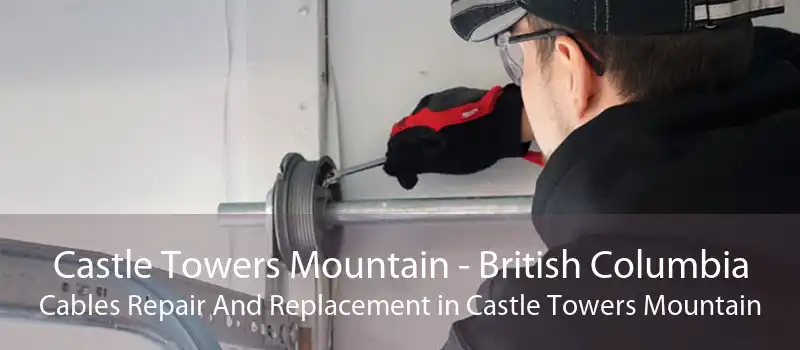 Castle Towers Mountain - British Columbia Cables Repair And Replacement in Castle Towers Mountain
