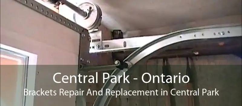 Central Park - Ontario Brackets Repair And Replacement in Central Park
