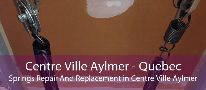 Centre Ville Aylmer - Quebec Springs Repair And Replacement in Centre Ville Aylmer