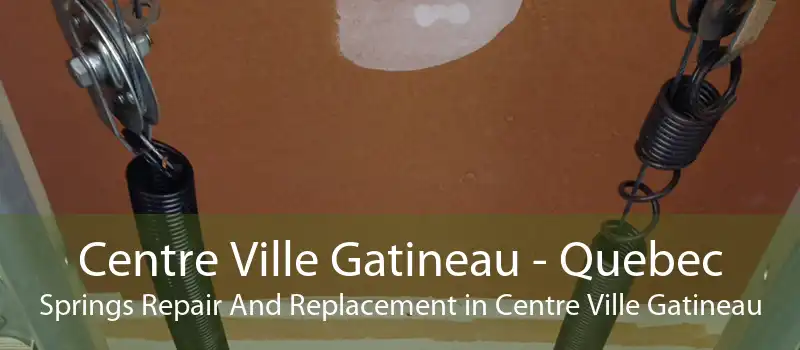 Centre Ville Gatineau - Quebec Springs Repair And Replacement in Centre Ville Gatineau