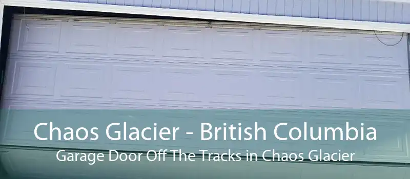 Chaos Glacier - British Columbia Garage Door Off The Tracks in Chaos Glacier