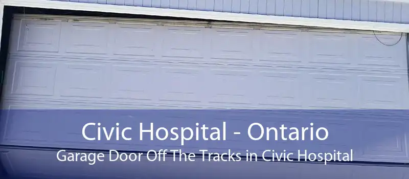 Civic Hospital - Ontario Garage Door Off The Tracks in Civic Hospital
