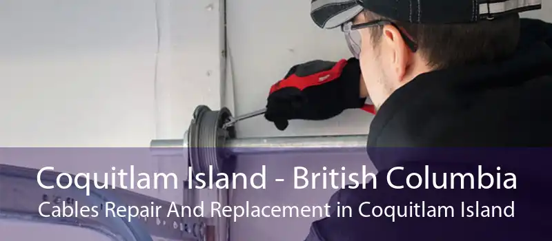 Coquitlam Island - British Columbia Cables Repair And Replacement in Coquitlam Island