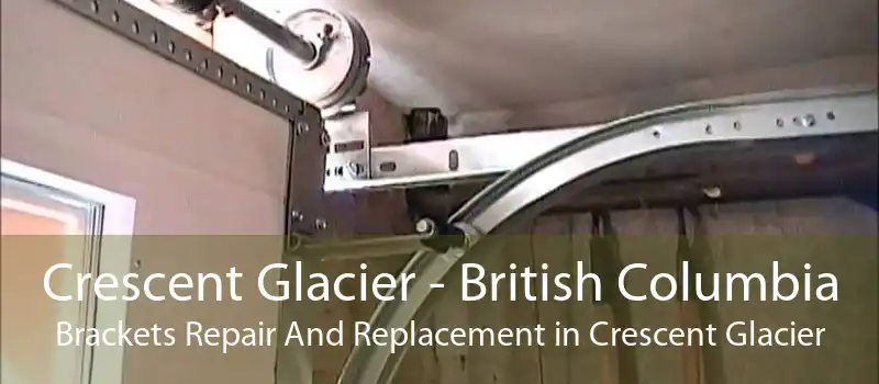 Crescent Glacier - British Columbia Brackets Repair And Replacement in Crescent Glacier