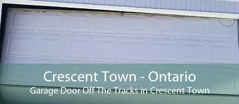 Crescent Town - Ontario Garage Door Off The Tracks in Crescent Town