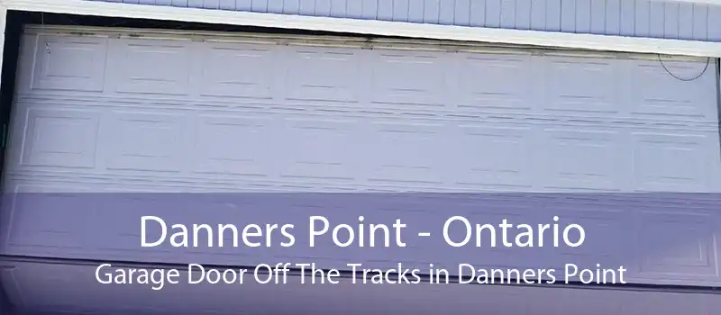 Danners Point - Ontario Garage Door Off The Tracks in Danners Point