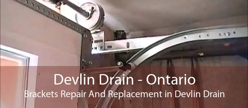 Devlin Drain - Ontario Brackets Repair And Replacement in Devlin Drain