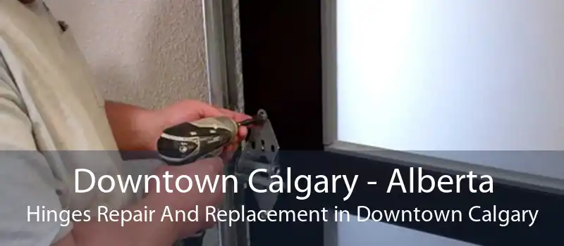 Downtown Calgary - Alberta Hinges Repair And Replacement in Downtown Calgary