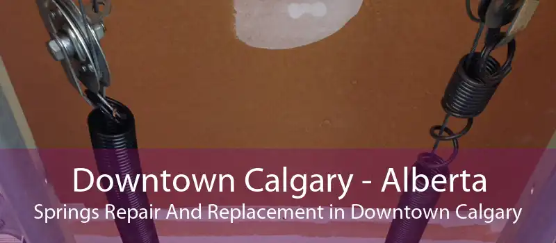 Downtown Calgary - Alberta Springs Repair And Replacement in Downtown Calgary