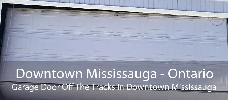 Downtown Mississauga - Ontario Garage Door Off The Tracks in Downtown Mississauga