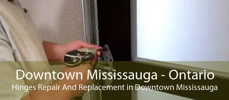 Downtown Mississauga - Ontario Hinges Repair And Replacement in Downtown Mississauga