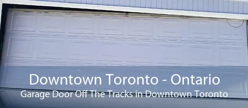 Downtown Toronto - Ontario Garage Door Off The Tracks in Downtown Toronto