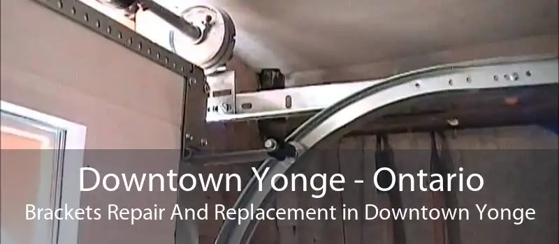 Downtown Yonge - Ontario Brackets Repair And Replacement in Downtown Yonge