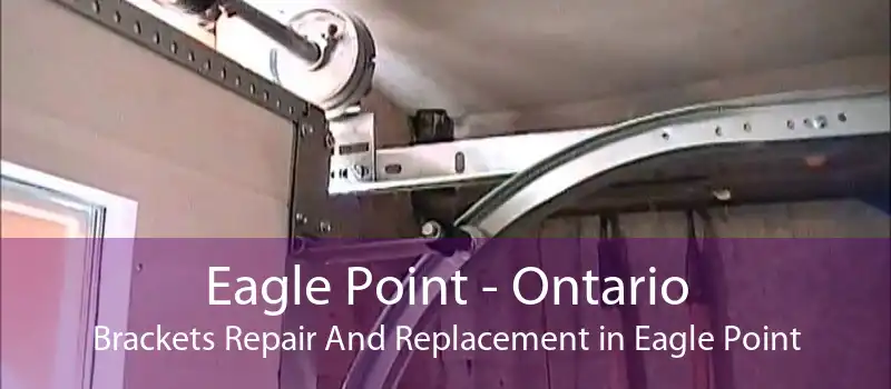 Eagle Point - Ontario Brackets Repair And Replacement in Eagle Point