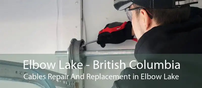 Elbow Lake - British Columbia Cables Repair And Replacement in Elbow Lake