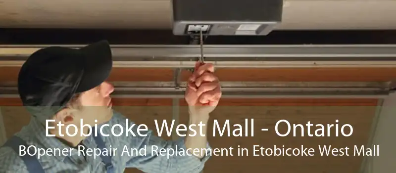 Etobicoke West Mall - Ontario BOpener Repair And Replacement in Etobicoke West Mall