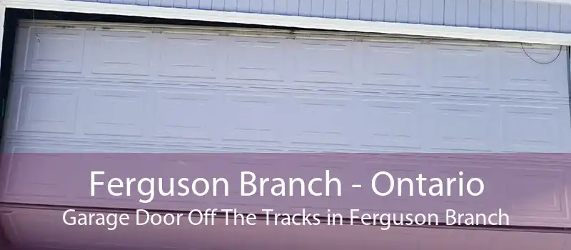 Ferguson Branch - Ontario Garage Door Off The Tracks in Ferguson Branch