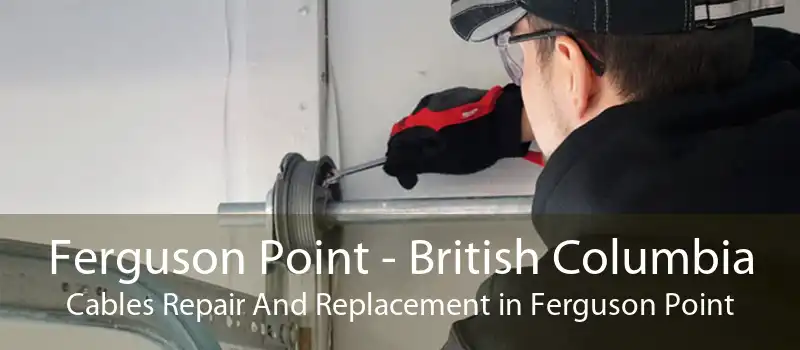 Ferguson Point - British Columbia Cables Repair And Replacement in Ferguson Point