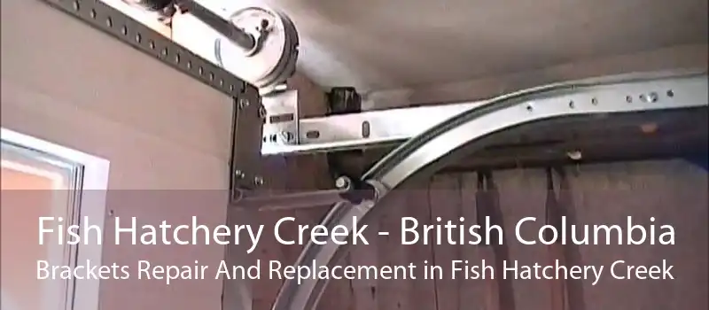 Fish Hatchery Creek - British Columbia Brackets Repair And Replacement in Fish Hatchery Creek