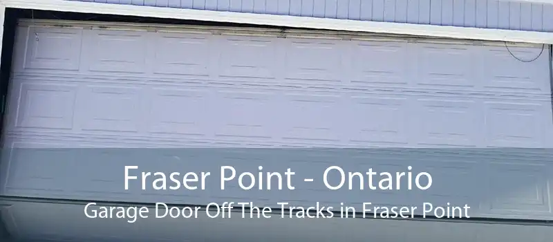 Fraser Point - Ontario Garage Door Off The Tracks in Fraser Point